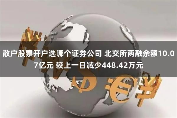 散户股票开户选哪个证券公司 北交所两融余额10.07亿元 较上一日减少448.42万元