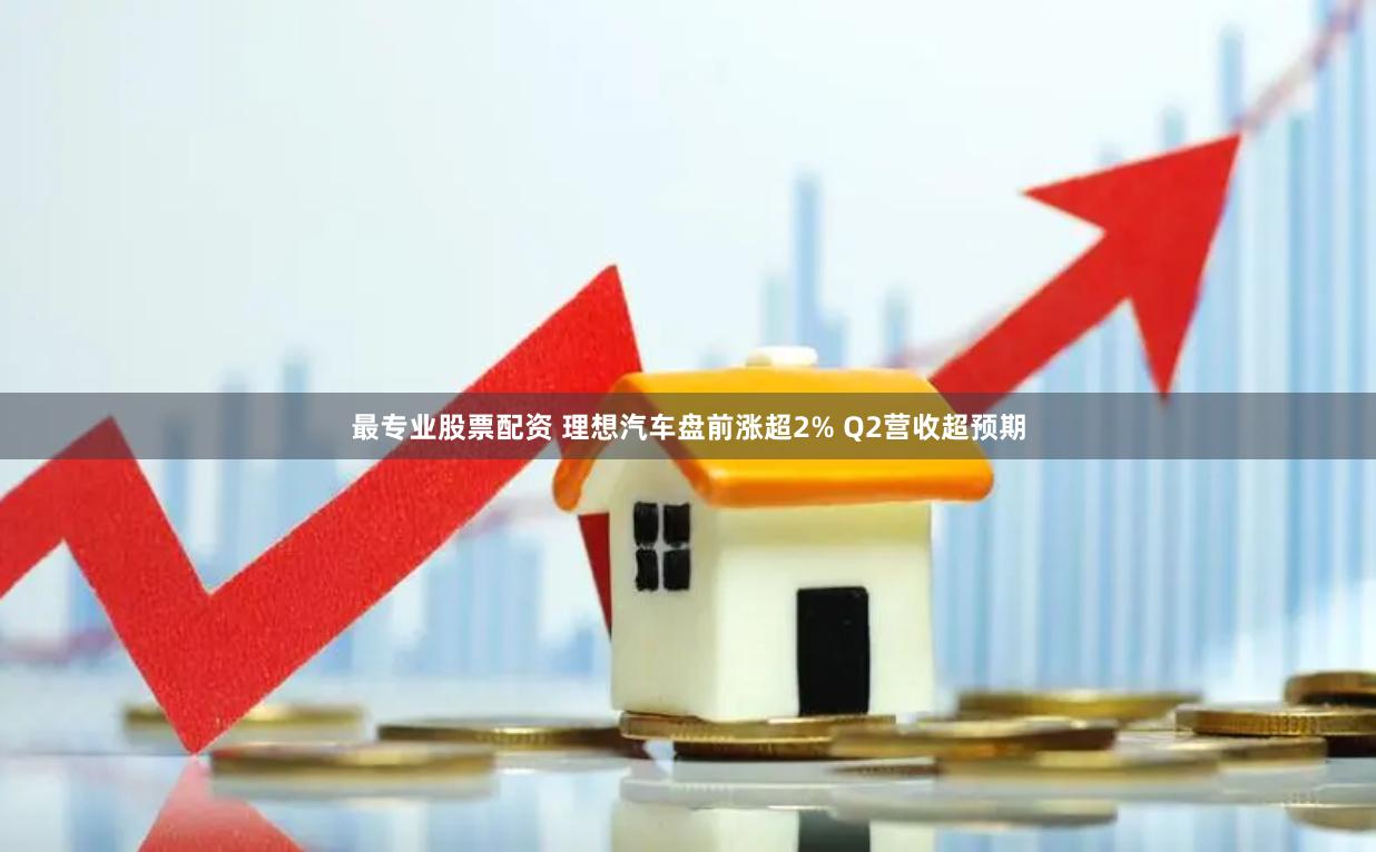 最专业股票配资 理想汽车盘前涨超2% Q2营收超预期