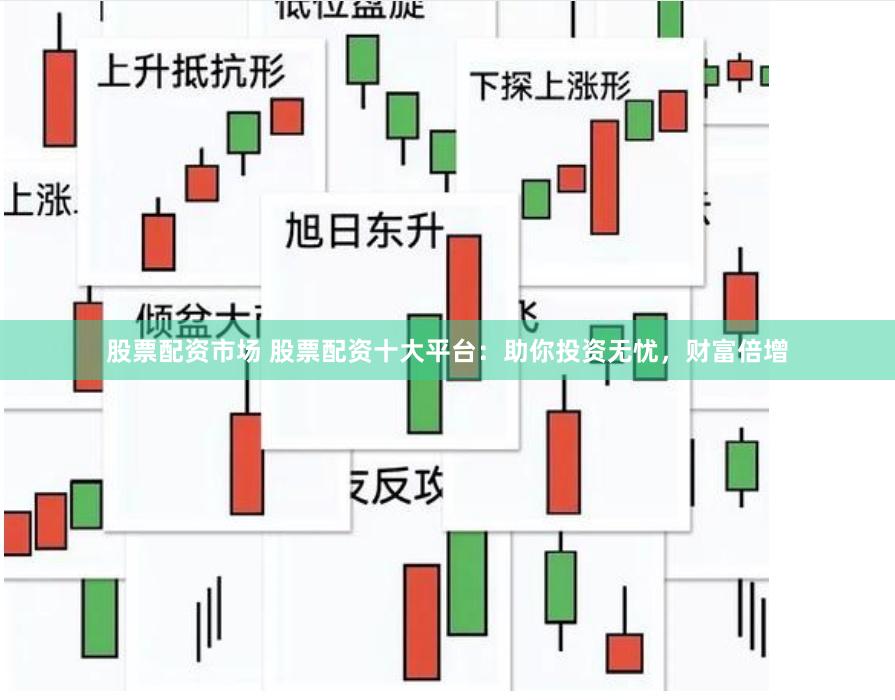 股票配资市场 股票配资十大平台：助你投资无忧，财富倍增