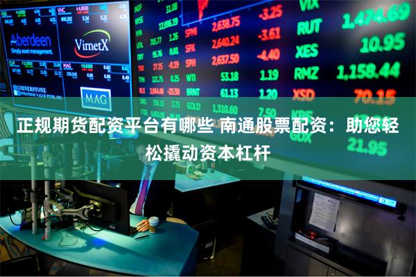 正规期货配资平台有哪些 南通股票配资:助您轻松撬动资本杠杆
