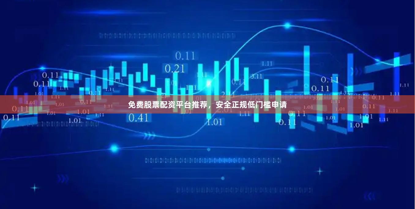 免费股票配资平台推荐,安全正规低门槛申请