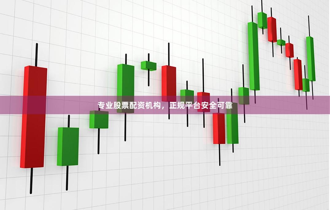 专业股票配资机构，正规平台安全可靠