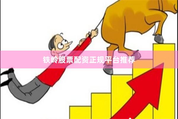 铁岭股票配资正规平台推荐