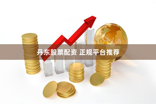 丹东股票配资 正规平台推荐