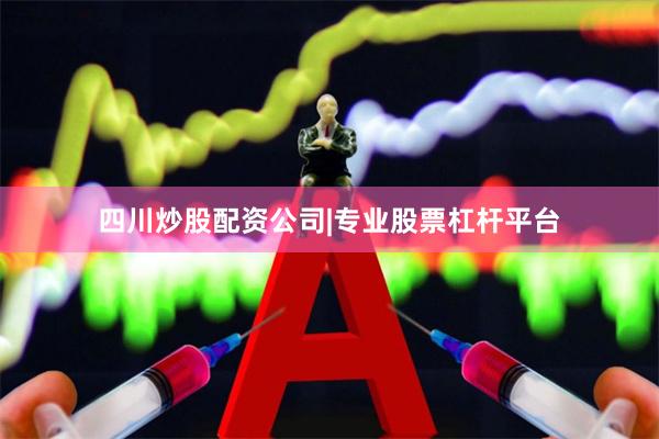 四川炒股配资公司|专业股票杠杆平台
