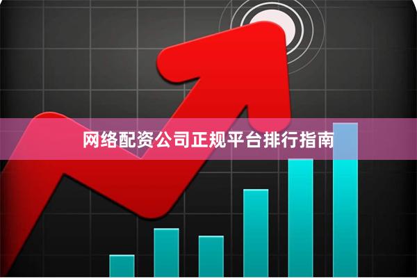 网络配资公司正规平台排行指南