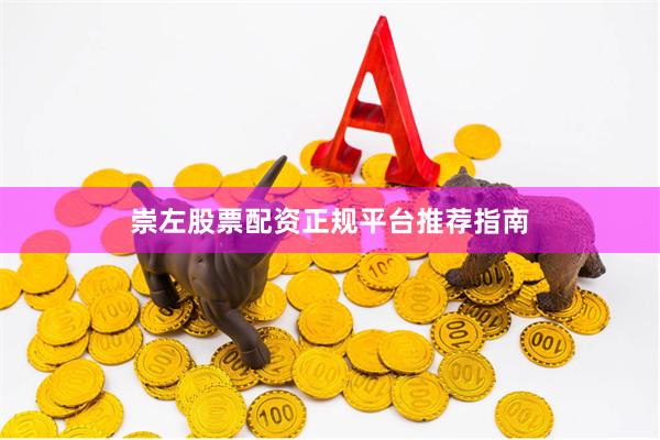 崇左股票配资正规平台推荐指南