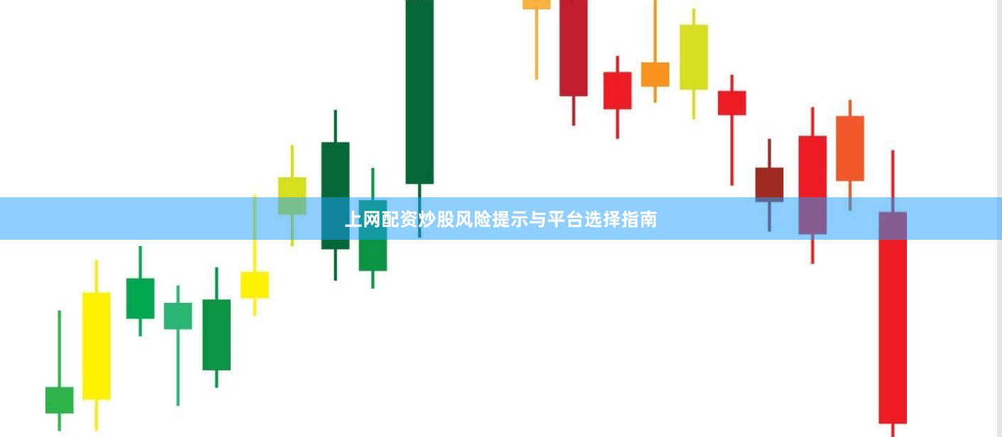 上网配资炒股风险提示与平台选择指南