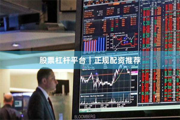 股票杠杆平台｜正规配资推荐