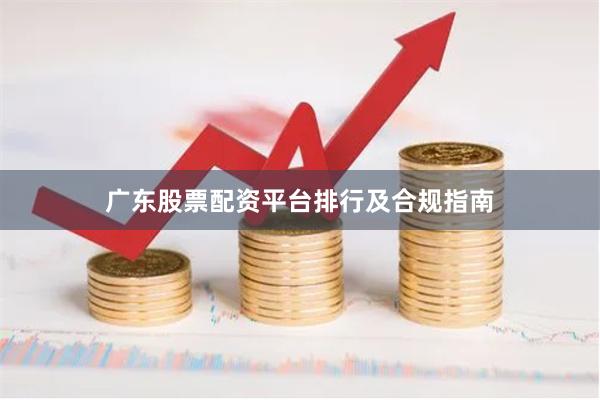 广东股票配资平台排行及合规指南