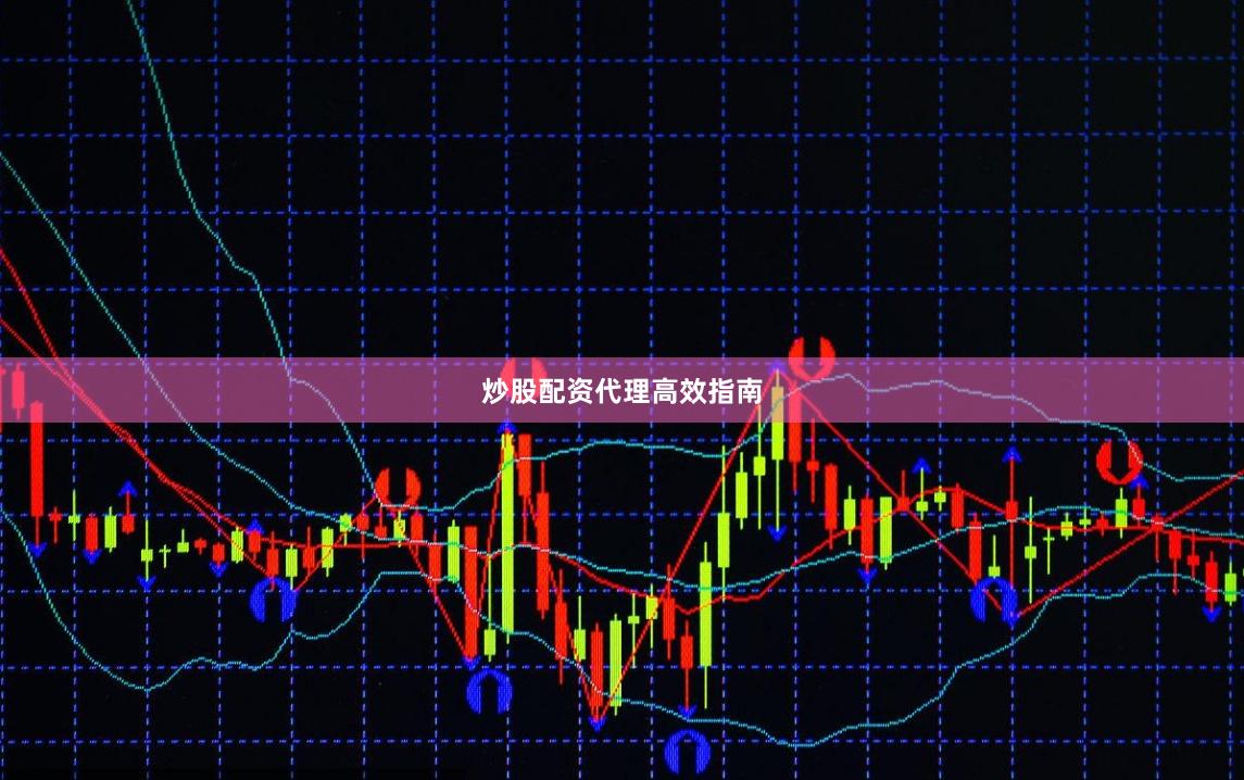 炒股配资代理高效指南