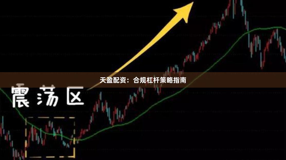 天盈配资：合规杠杆策略指南