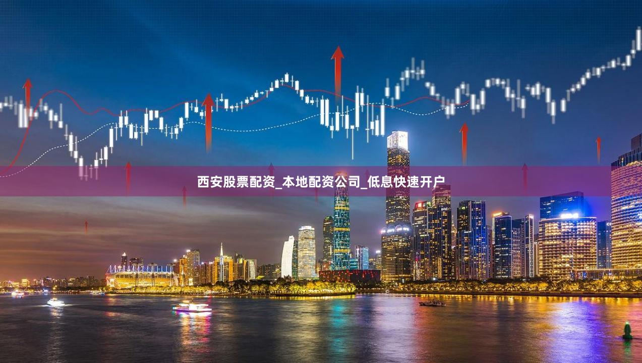 西安股票配资_本地配资公司_低息快速开户